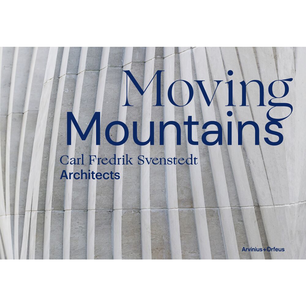 Arvinius+Orfeus Publishing Moving Mountains : Carl Fredrik Svenstedt Architects (inbunden, eng)