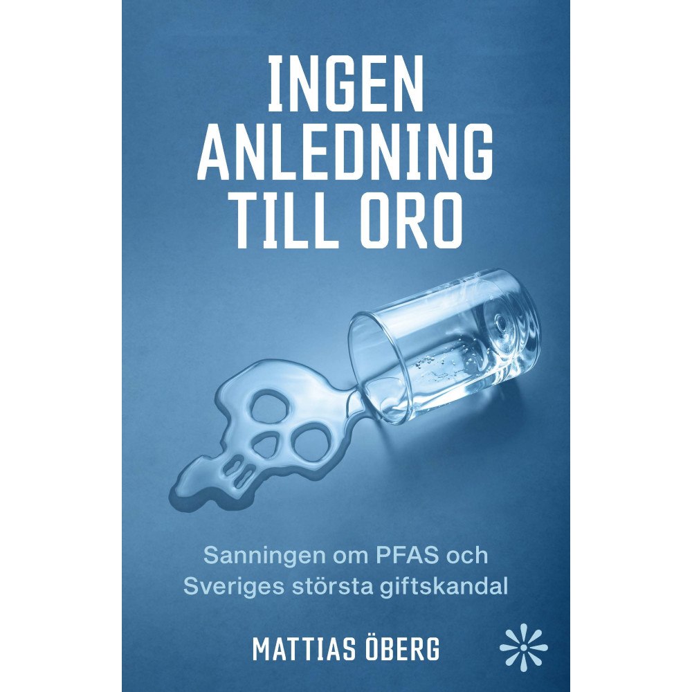 Volante Ingen anledning till oro : sanningen om PFAS och Sveriges största giftskandal (inbunden)