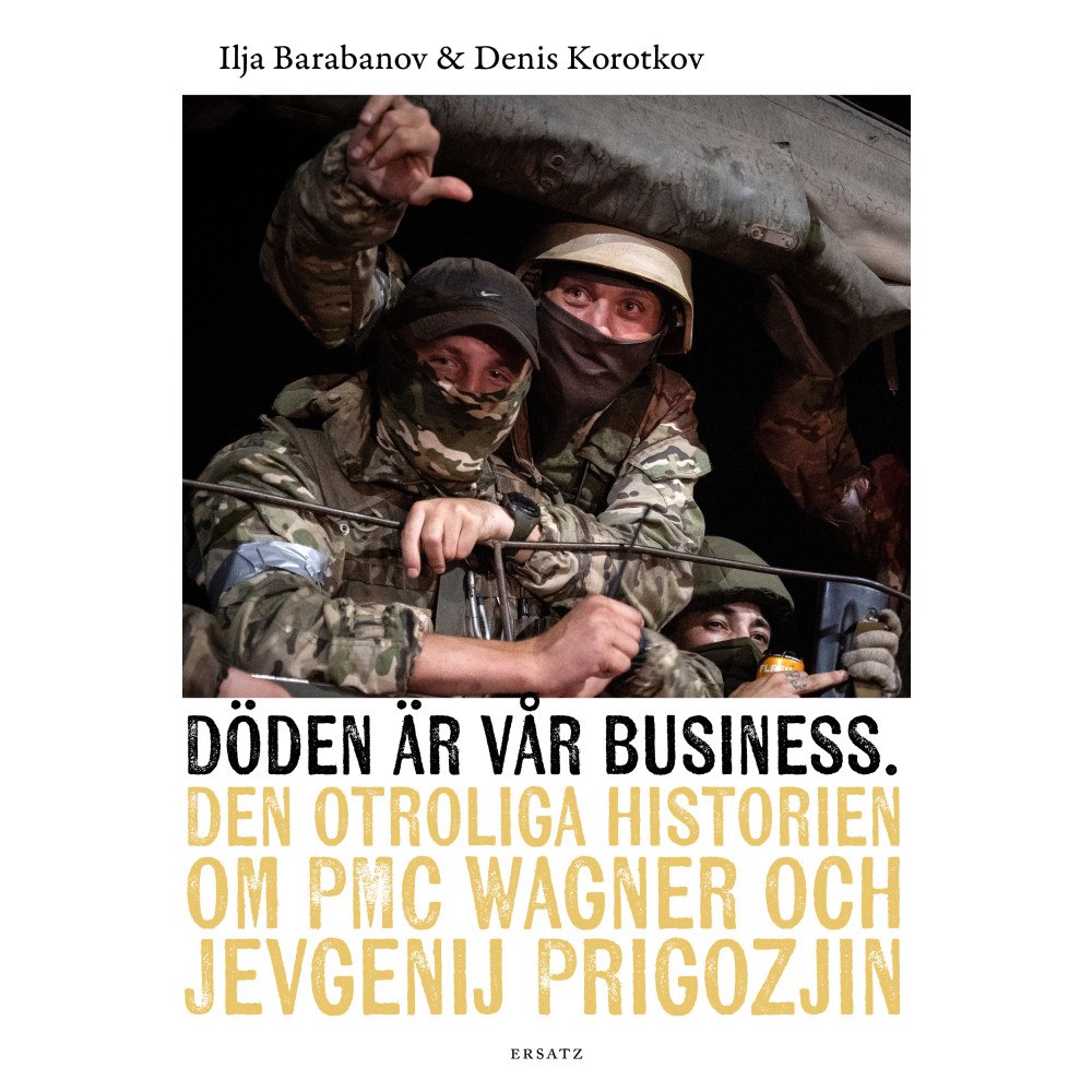 Ersatz Döden är vår business : den otroliga historien om PMC Wagner och Jevgenij Prigozjin (inbunden)