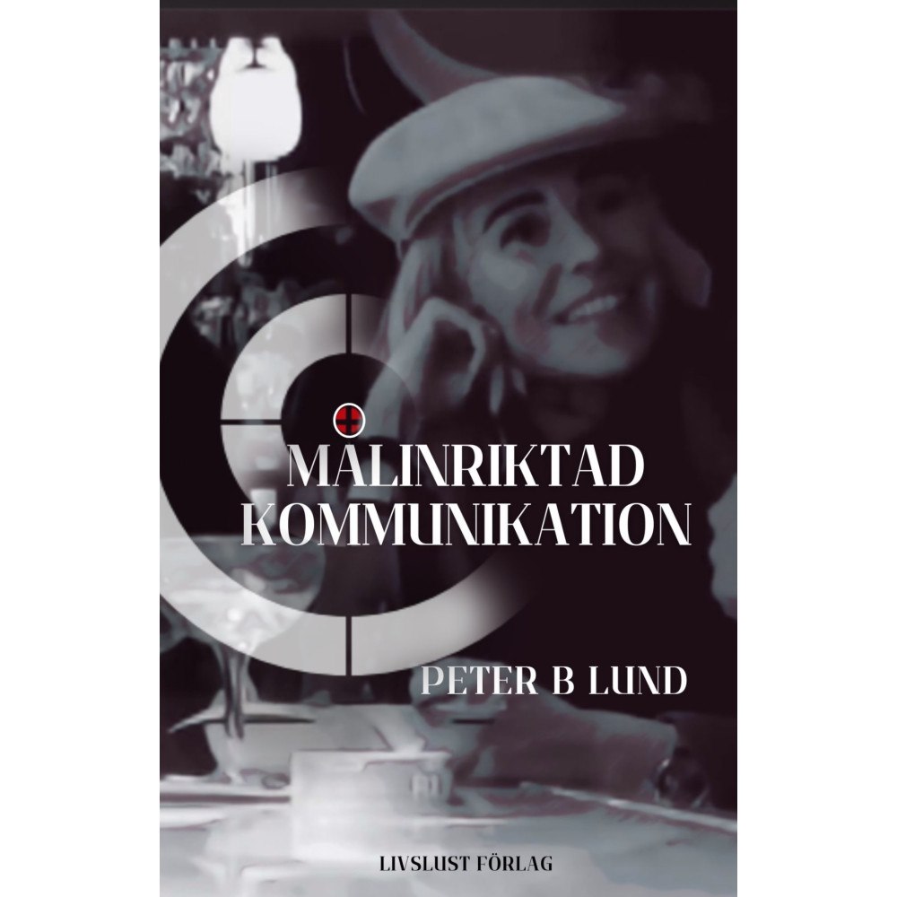 Peter B Lund Målinriktad kommunikation : samtalsteknik, retorik och praktik (häftad)