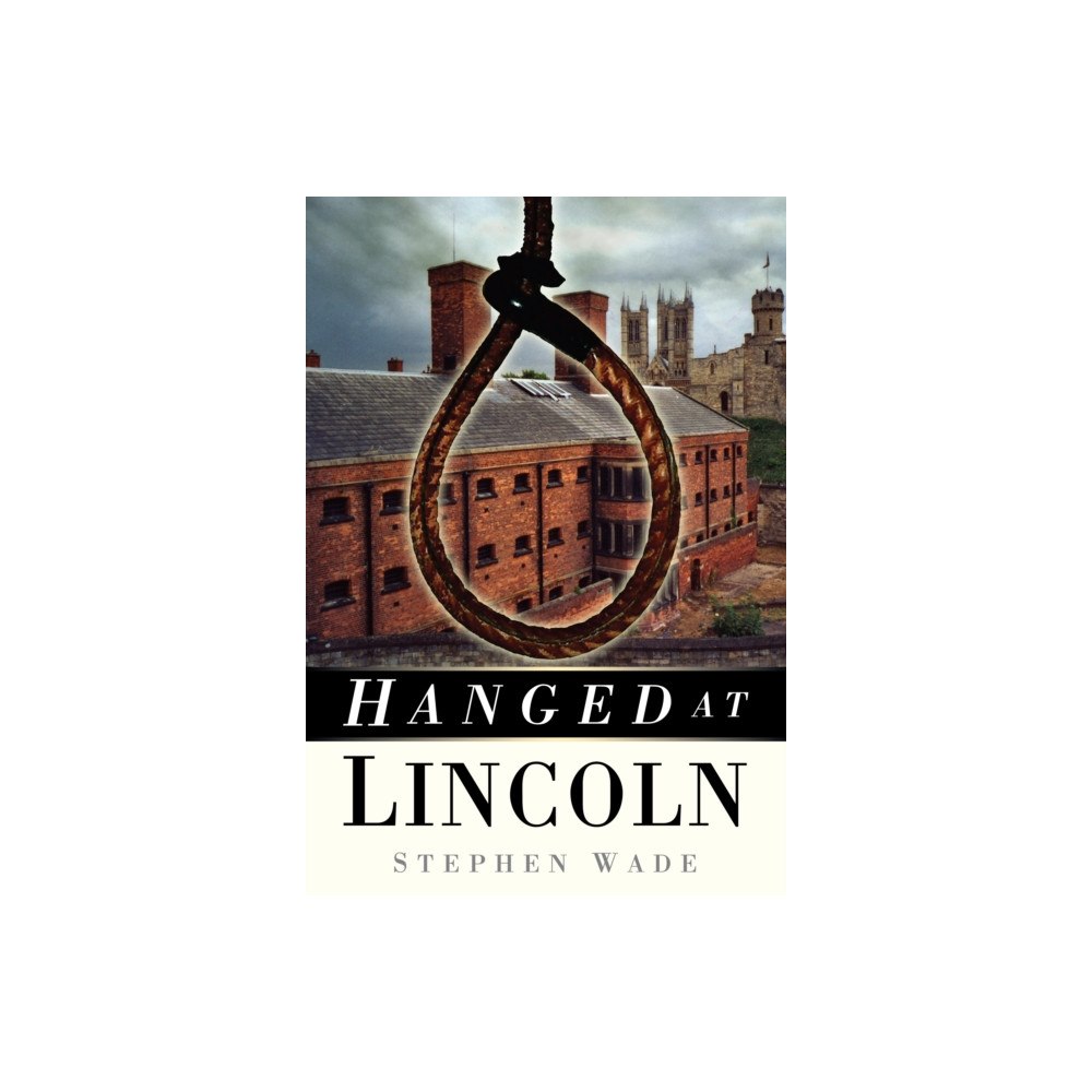The History Press Ltd Hanged at Lincoln (häftad, eng)