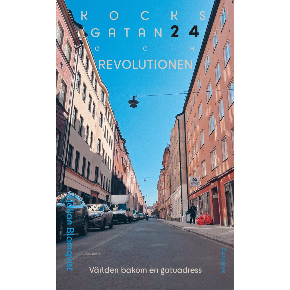 Håkan Blomqvist Kocksgatan 24 och revolutionen : Världen bakom en gatuadress (inbunden)