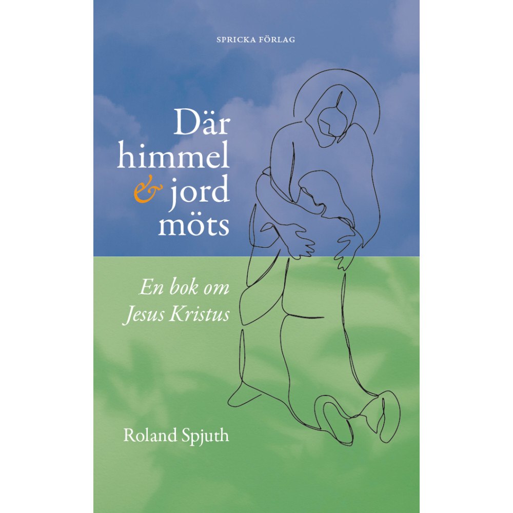 Roland Spjuth Där himmel och jord möts : en bok om Jesus Kristus (häftad)