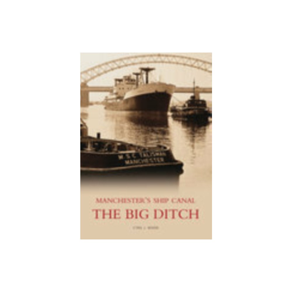 The History Press Ltd The Big Ditch: Manchester's Ship Canal (häftad, eng)