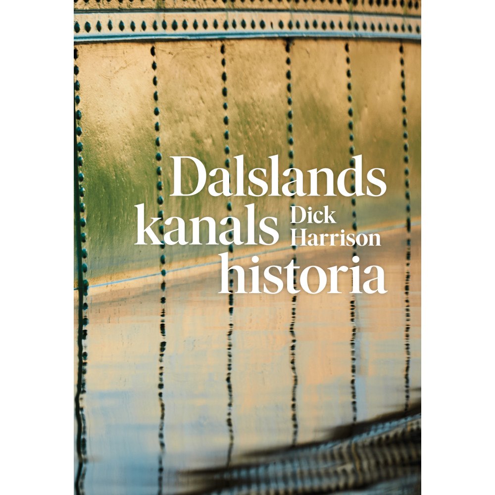 Dick Harrison Dalslands kanals historia (inbunden)