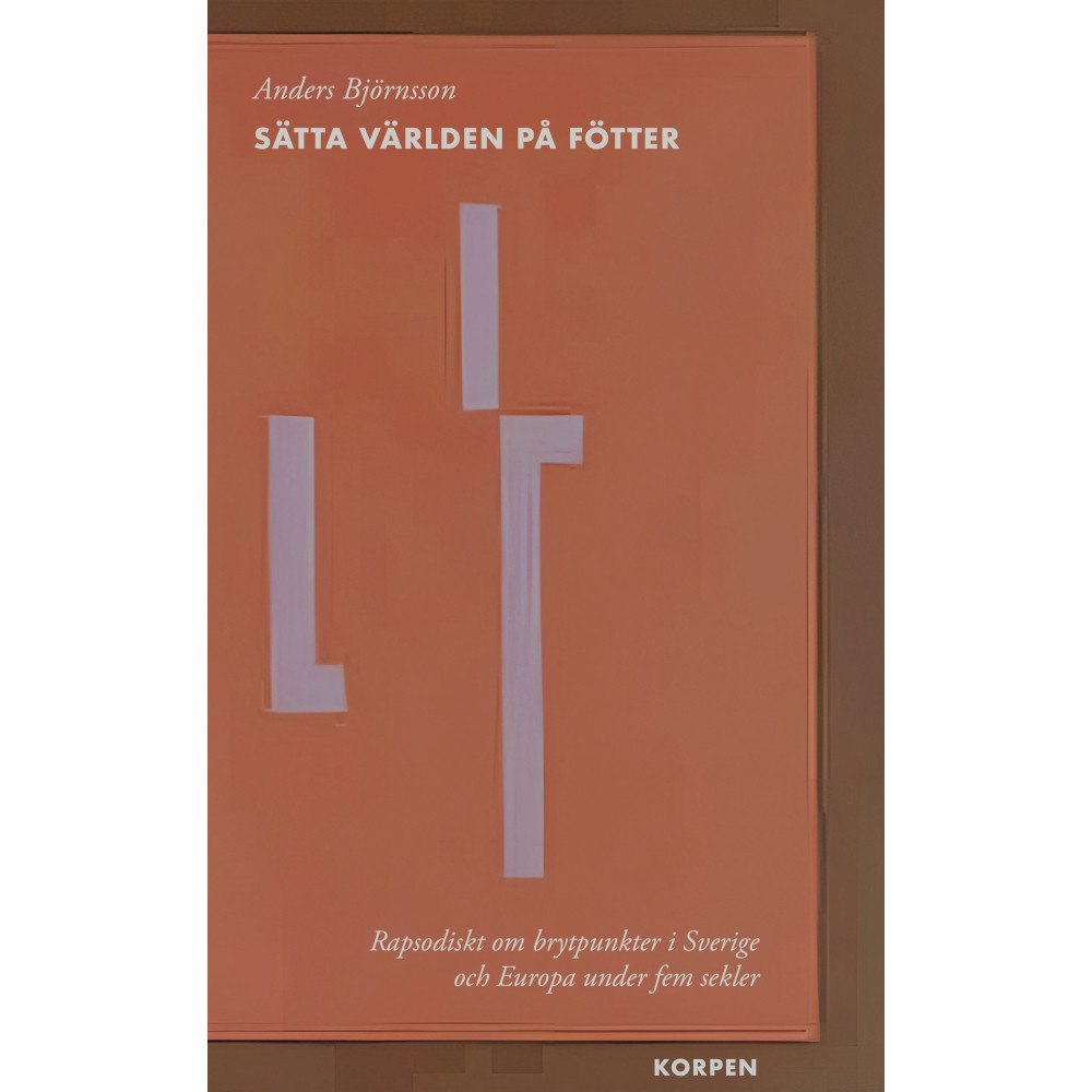 Bokförlaget Korpen Sätta världen på fötter : rapsodiskt om brytpunkter i Sverige och Europa under fem sekler (bok, danskt band)