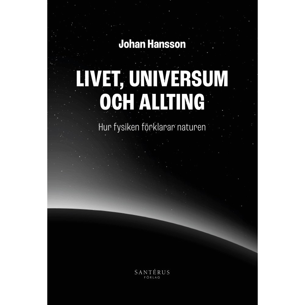 Johan Hansson Livet, universum och allting : hur fysiken förklarar naturen (häftad)