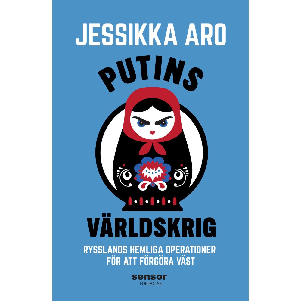 Jessikka Aro Putins världskrig : Rysslands hemliga operationer för att förgöra väst (inbunden)