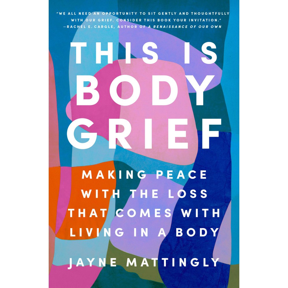 Jayne Mattingly This Is Body Grief: Making Peace with the Loss That Comes with Living in a Body (inbunden, eng)