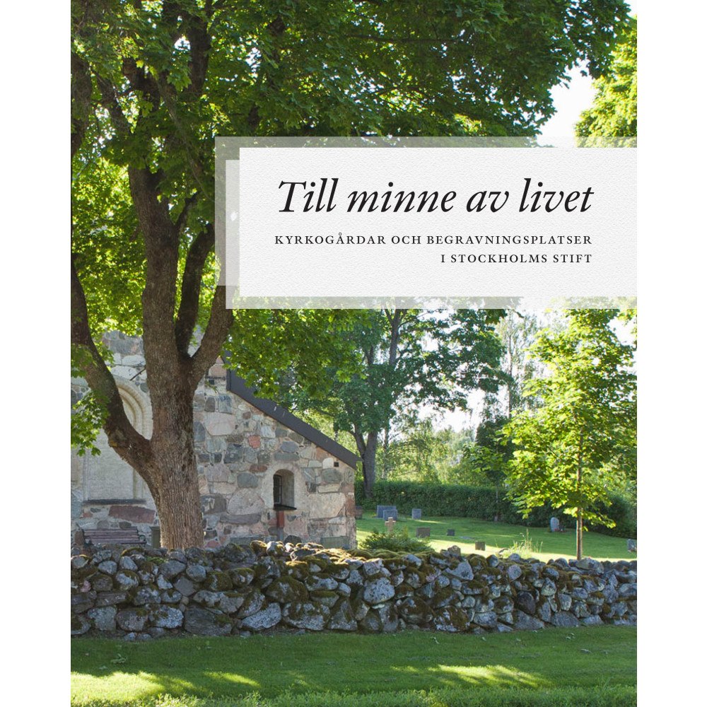 Caroline Krook Till minne av livet : Kyrkogårdar och begravningsplatser i Stockholms Stift (inbunden)