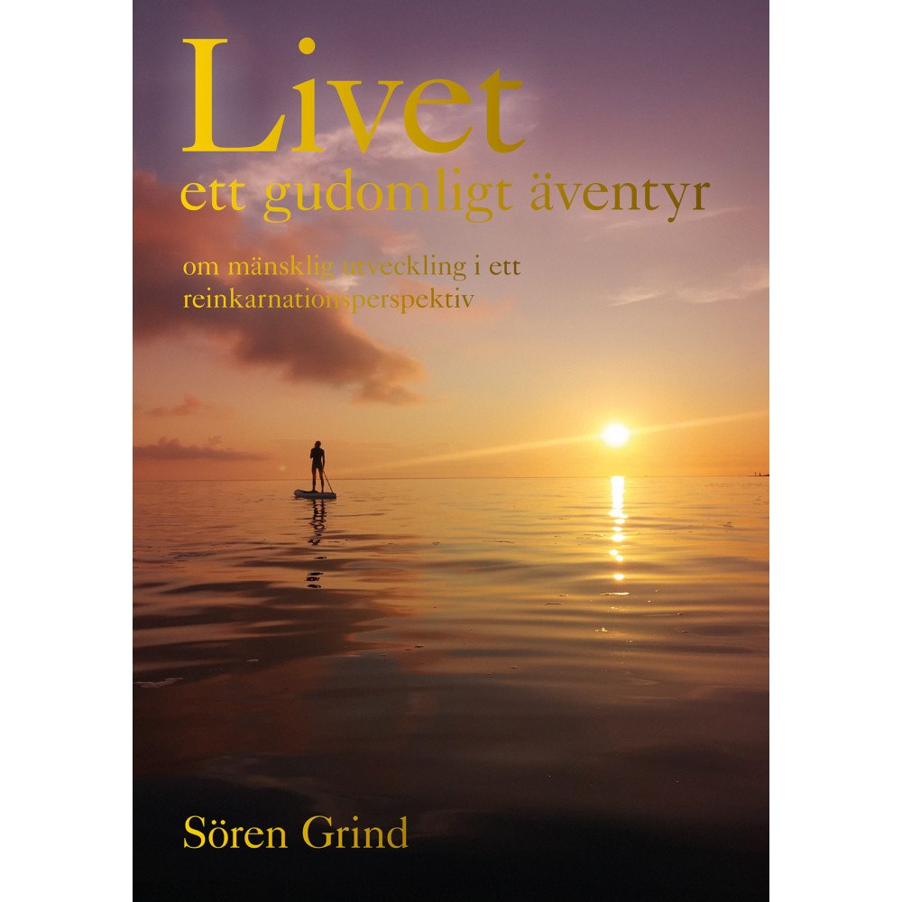 Sören Grind Livet : ett  gudomligt äventyr : om mänsklig utveckling i ett reinkarnationsperspektiv (inbunden)