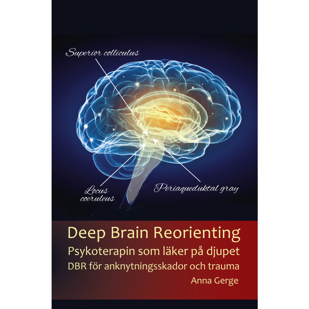 Anna Gerge Deep brain reorienting : psykoterapin som läker på djupet - DBR för anknytningsskador och trauma (bok, storpocket)