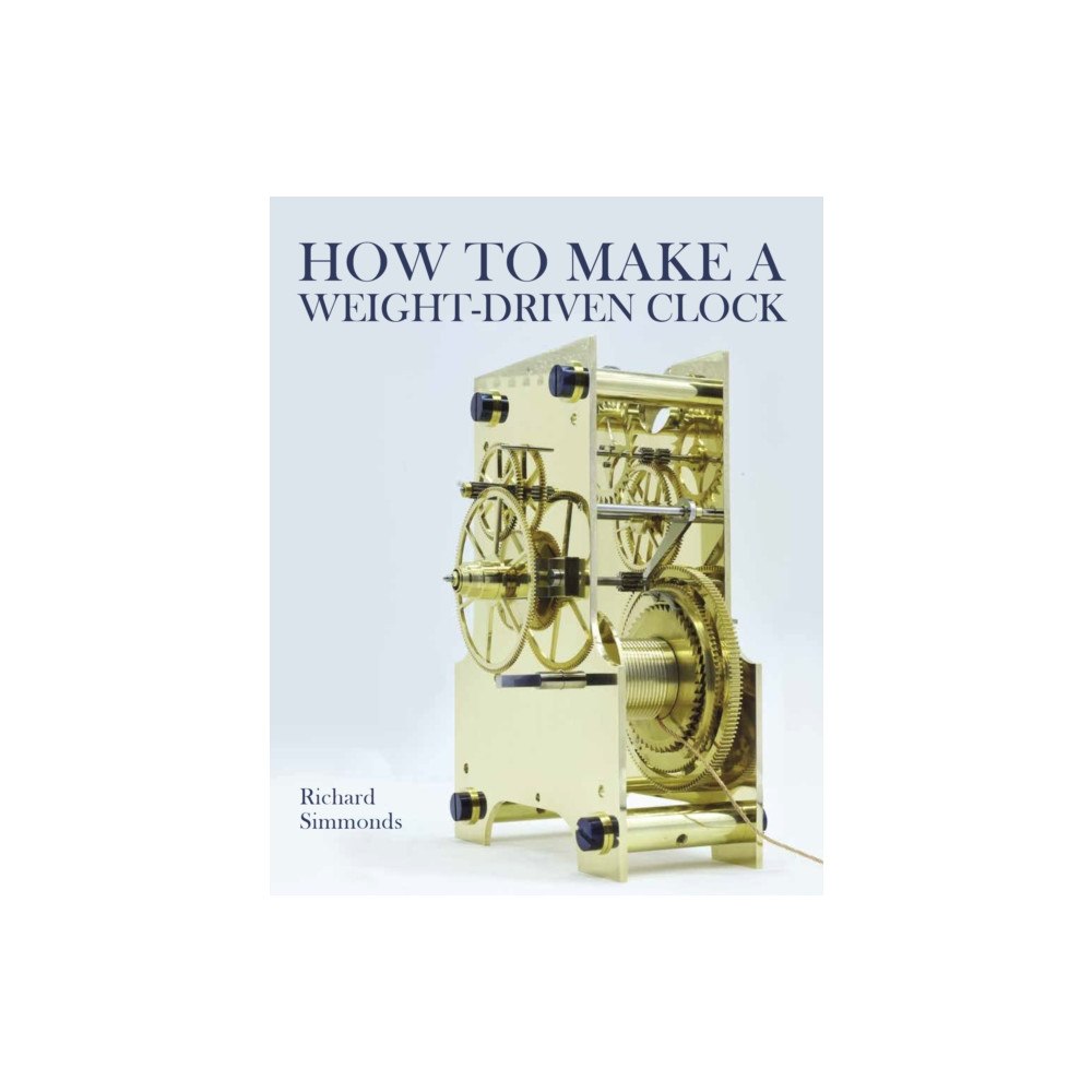 The Crowood Press Ltd How to Make a Weight-Driven Clock (inbunden, eng)