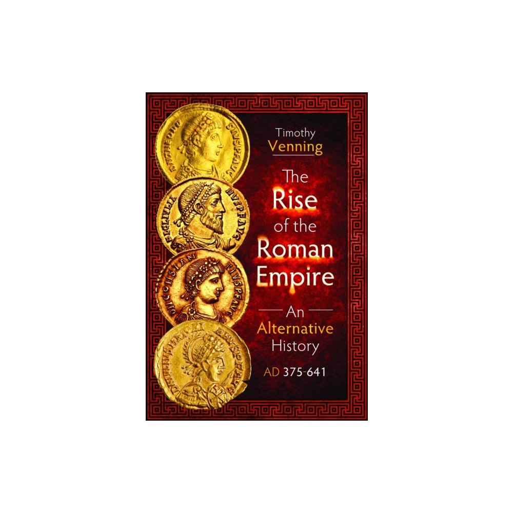 Pen & Sword Books Ltd The Rise of the Roman Empire: An Alternative History, AD 375-641 (inbunden, eng)
