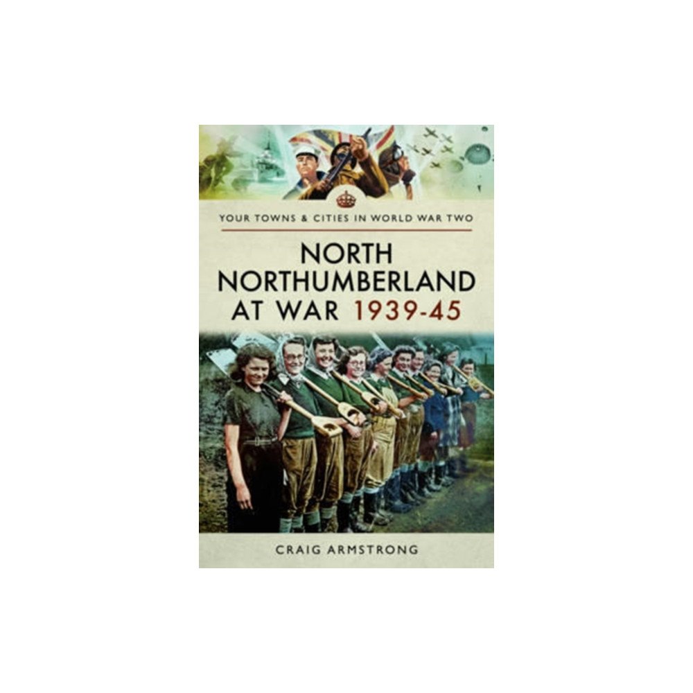 Pen & Sword Books Ltd North Northumberland at War 1939 - 1945 (häftad, eng)
