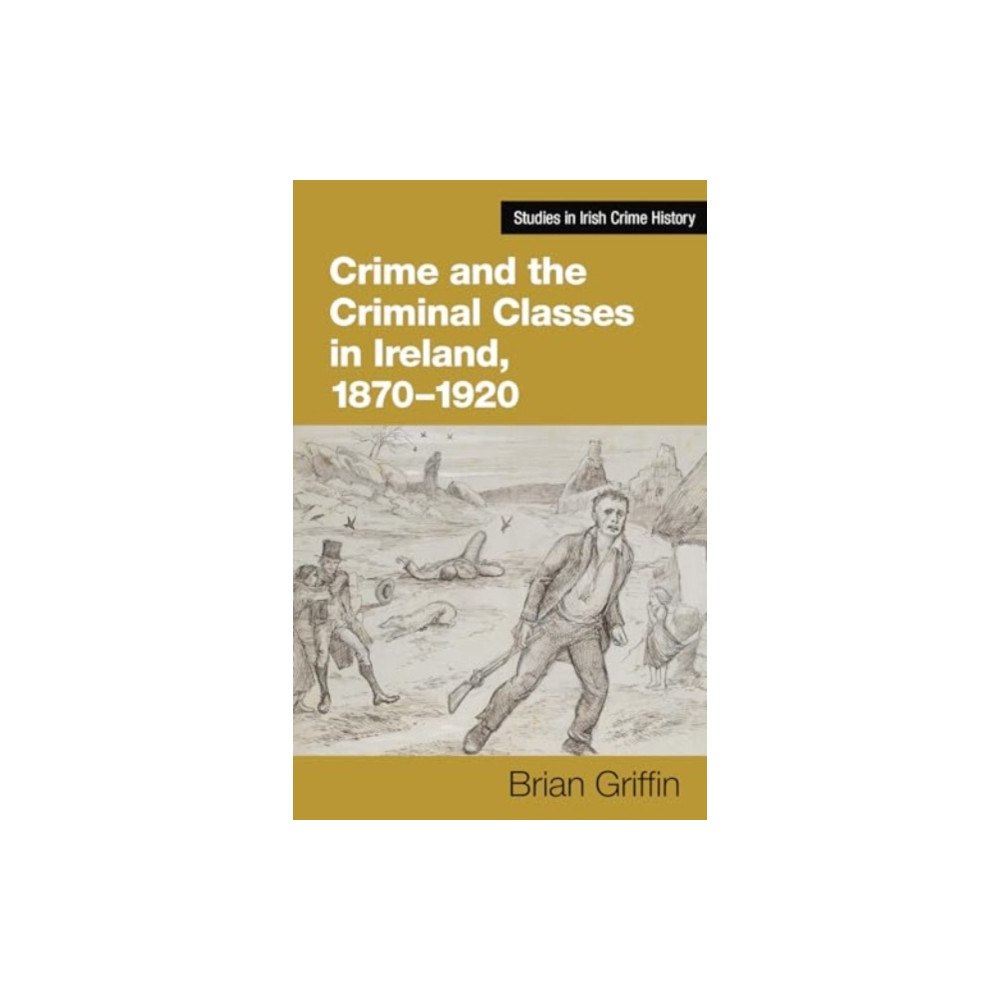 Cork university press Crime and the Criminal Classes In Ireland, 1870-1920 (inbunden, eng)