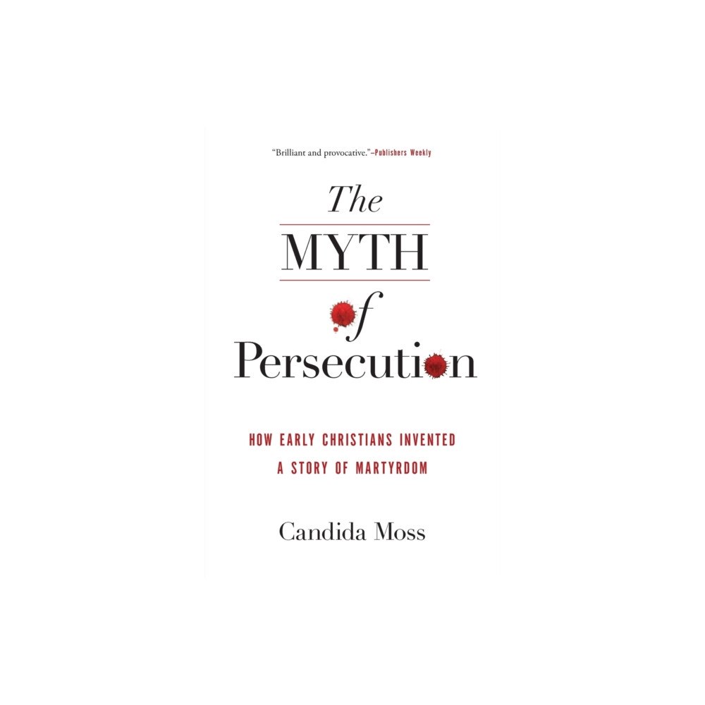 Harpercollins publishers inc The Myth of Persecution: How Early Christians Invented a Story of Martyrdom (häftad, eng)