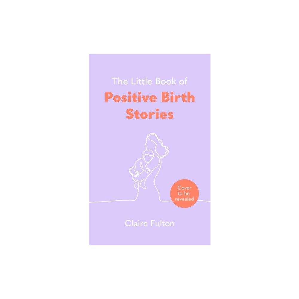 Little, Brown Book Group The Little Book of Positive Birth Stories (inbunden, eng)