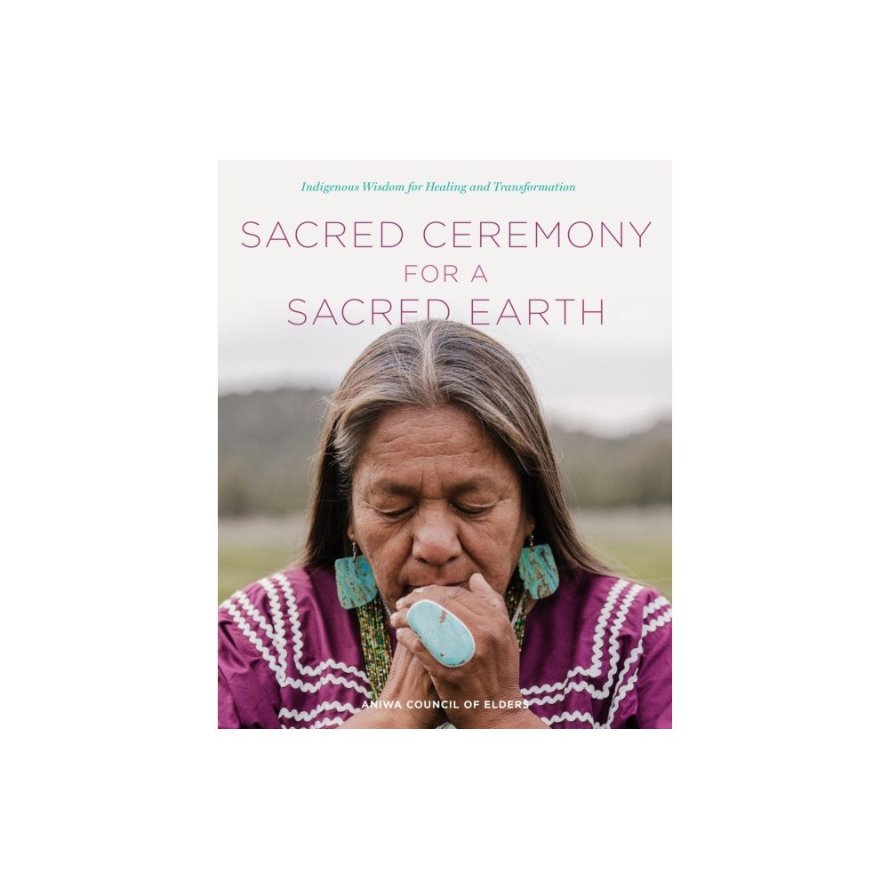 Quarto Publishing Group USA Inc Sacred Ceremony for a Sacred Earth (inbunden, eng)