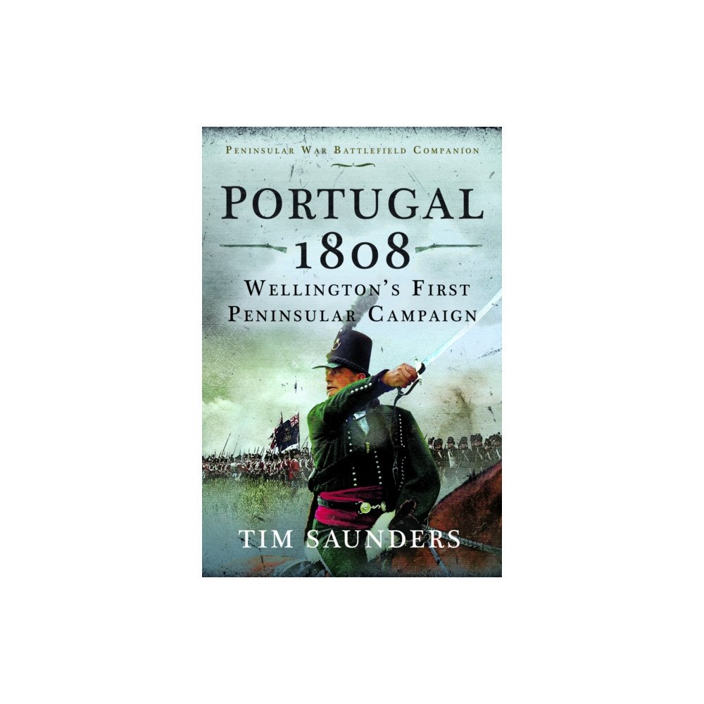 Pen & Sword Books Ltd Portugal 1808: Wellington’s First Peninsular Campaign (inbunden, eng)