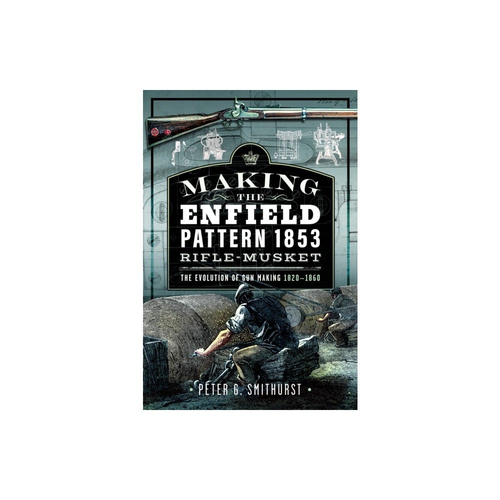 Pen & Sword Books Ltd Making the Enfield Pattern 1853 Rifle-Musket (inbunden, eng)