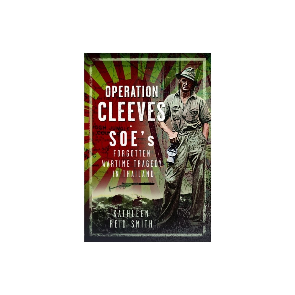 Pen & Sword Books Ltd Operation Cleeves, SOEs Forgotten Wartime Tragedy in Thailand (inbunden, eng)