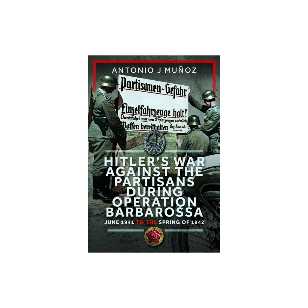 Pen & Sword Books Ltd Hitler’s War Against the Partisans During Operation Barbarossa (inbunden, eng)