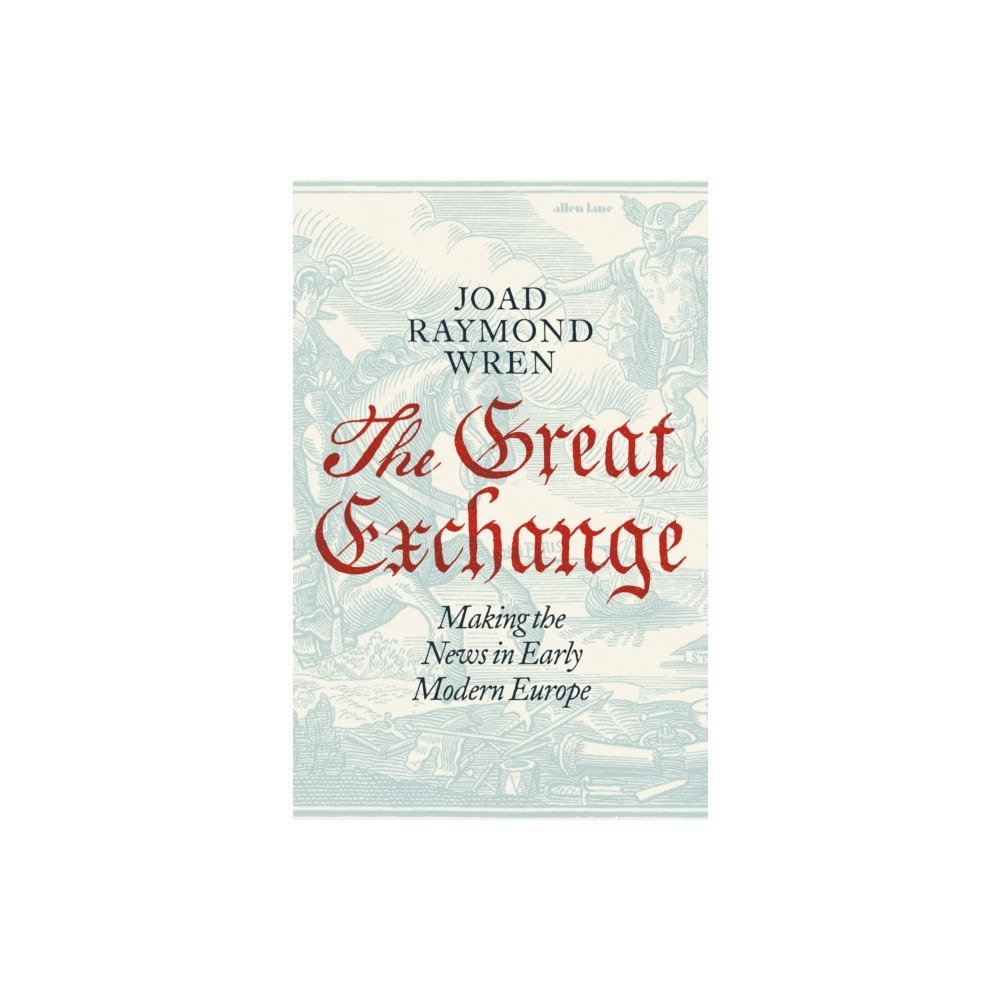 Penguin books ltd The Great Exchange: Making the News in Early Modern Europe (inbunden, eng)