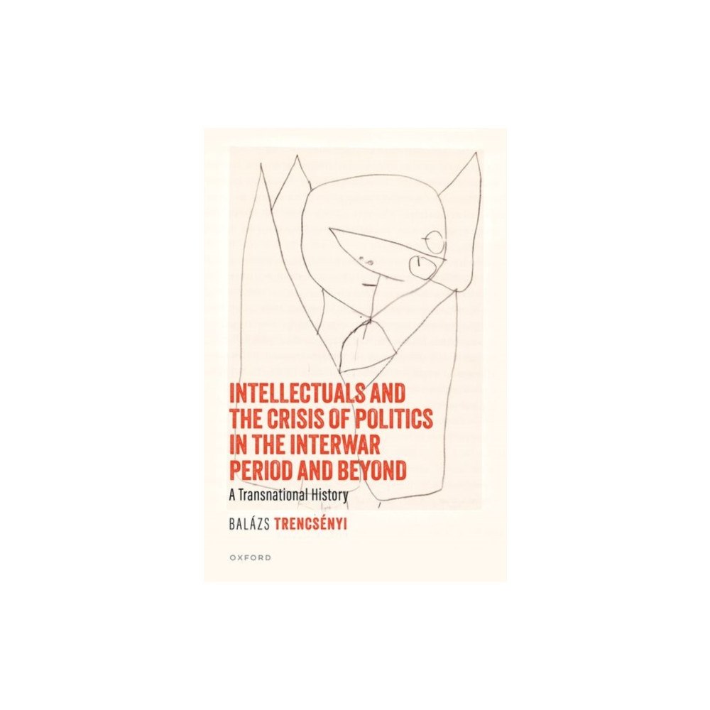 Oxford University Press Intellectuals and the Crisis of Politics in the Interwar Period and Beyond (inbunden, eng)