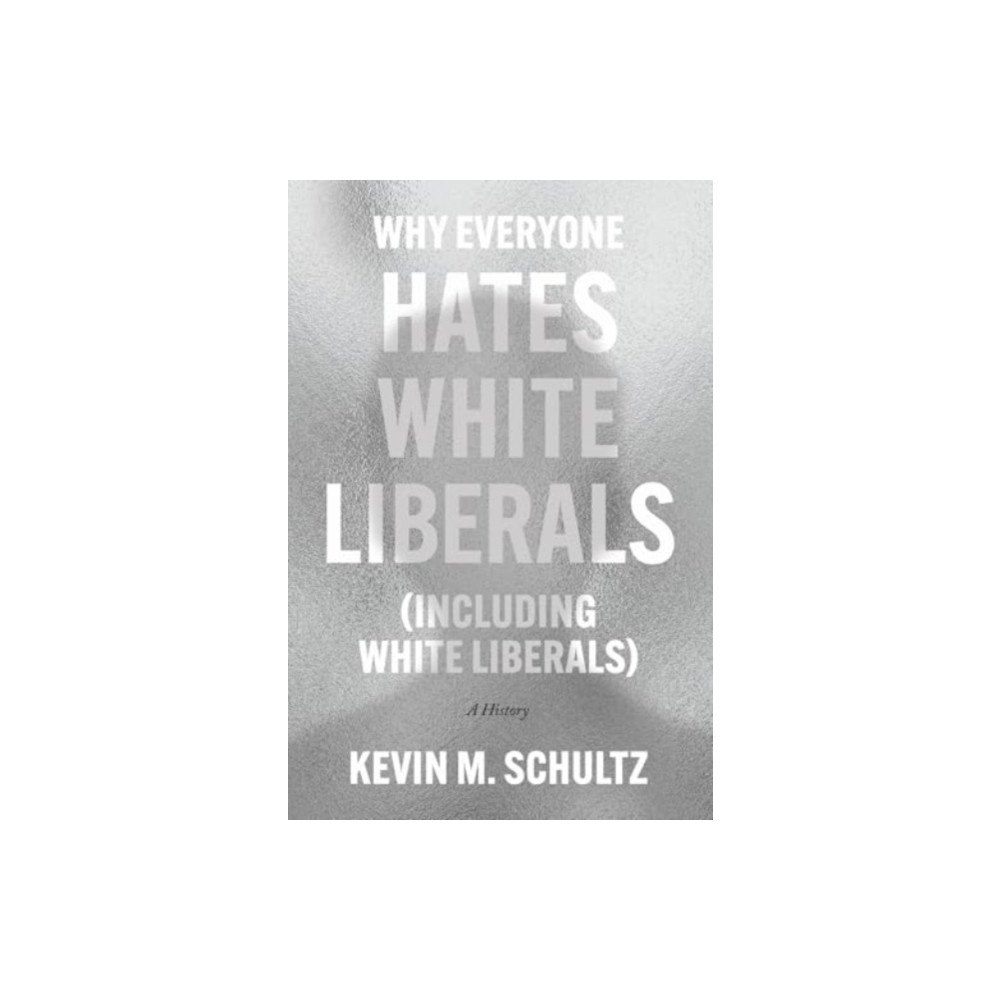 The university of chicago press Why Everyone Hates White Liberals (Including White Liberals) (inbunden, eng)