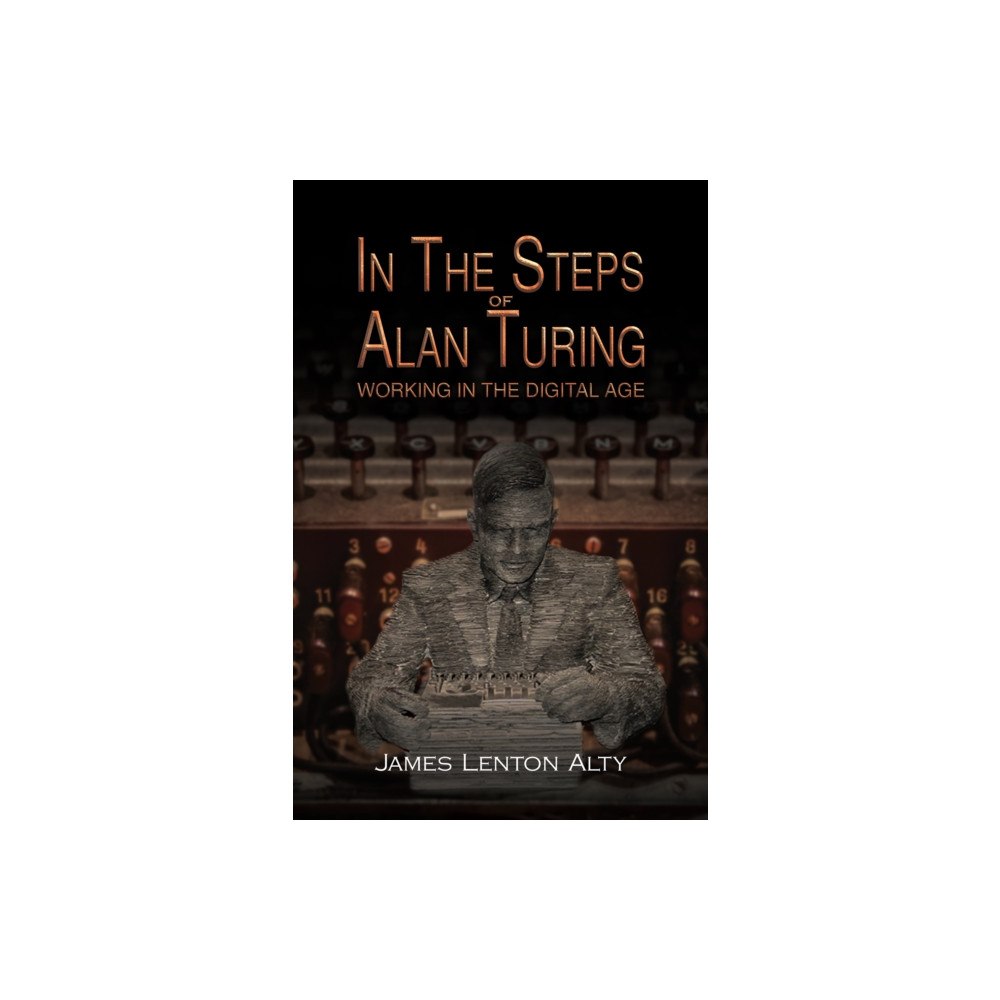 Austin Macauley Publishers In the Steps of Alan Turing: Working in the Digital Age (inbunden, eng)