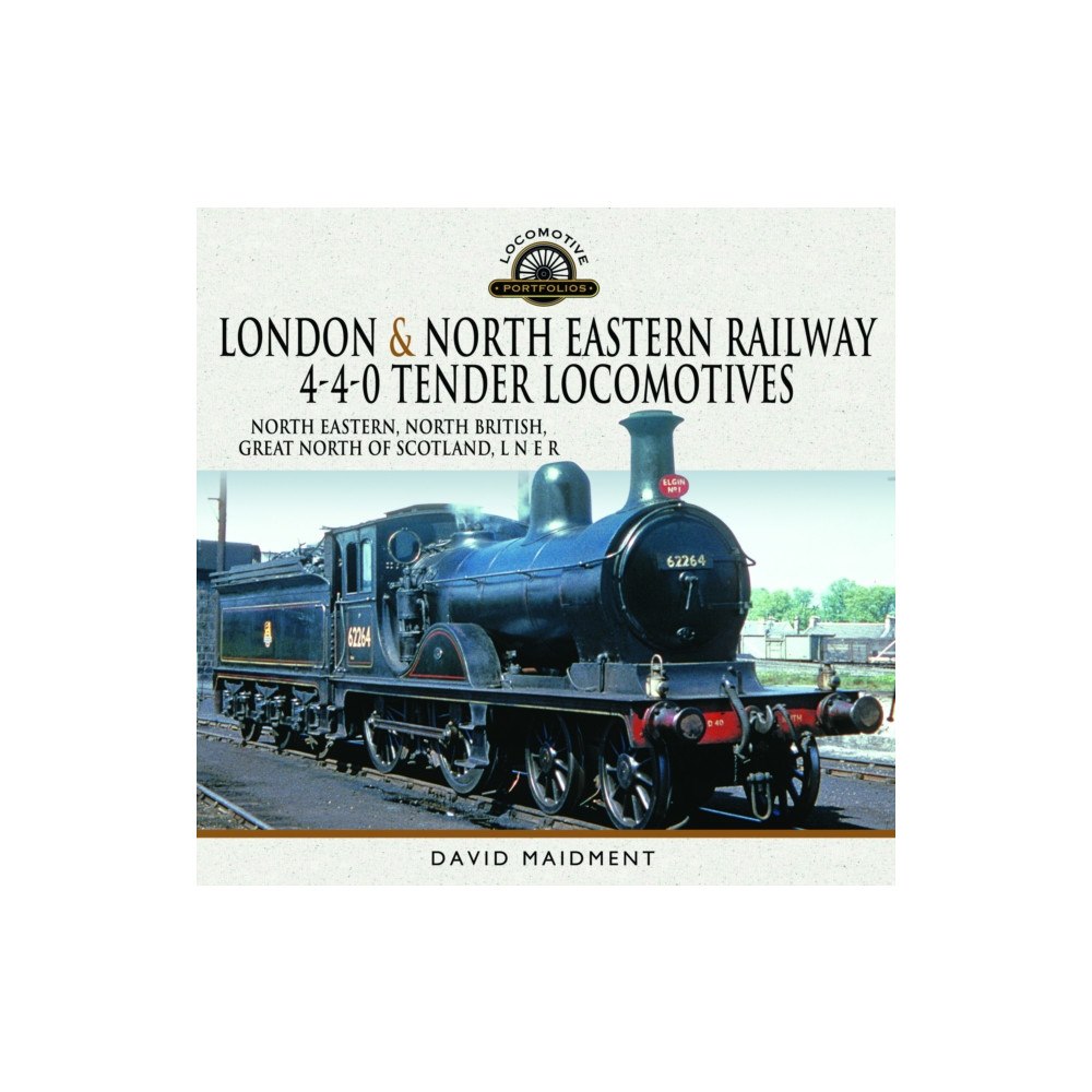 Pen & Sword Books Ltd London & North Eastern Railway 4-4-0 Tender Locomotives - North Eastern, North British, Great North of Scotland, L N E R...
