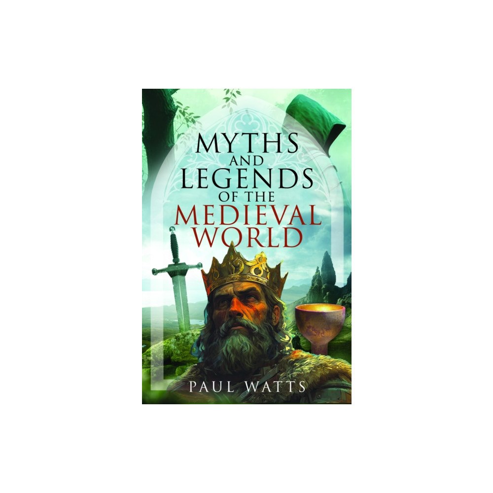 Pen & Sword Books Ltd Myths and Legends of the Medieval World (inbunden, eng)