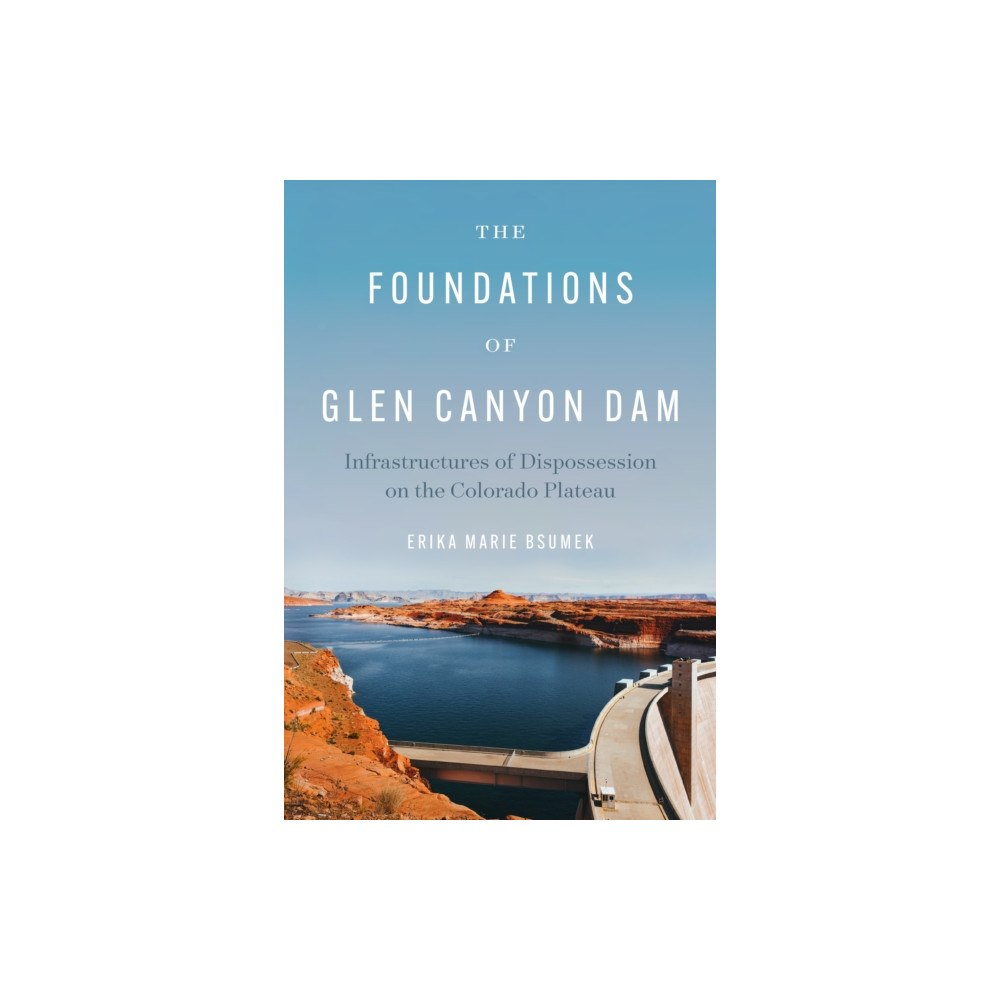 University of Texas Press The Foundations of Glen Canyon Dam (häftad, eng)