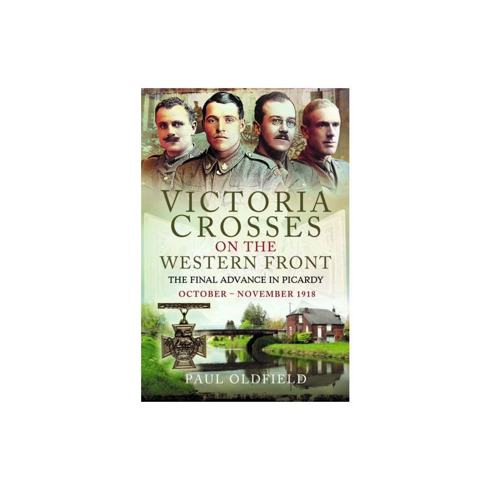 Pen & Sword Books Ltd Victoria Crosses on the Western Front – The Final Advance in Picardy (häftad, eng)
