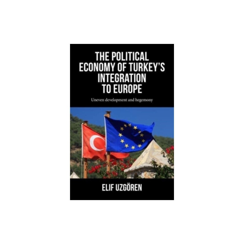 Manchester university press The Political Economy of Turkey’s Integration into Europe (inbunden, eng)