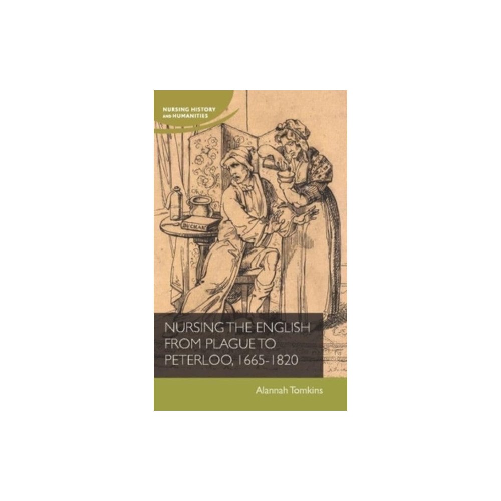 Manchester university press Nursing the English from Plague to Peterloo, 1660-1820 (inbunden, eng)