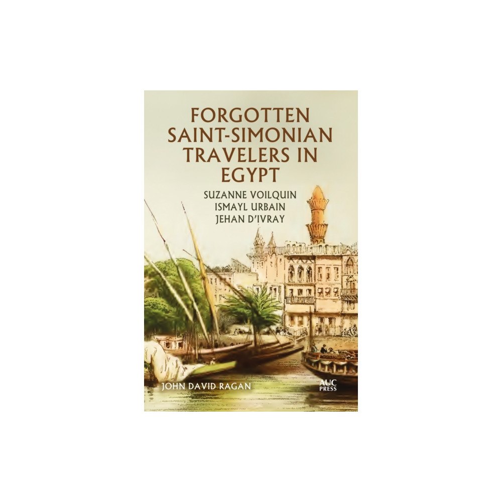 American University in Cairo Press Forgotten Saint-Simonian Travelers in Egypt (inbunden, eng)