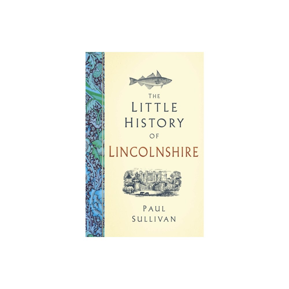 The History Press Ltd The Little History of Lincolnshire (inbunden, eng)