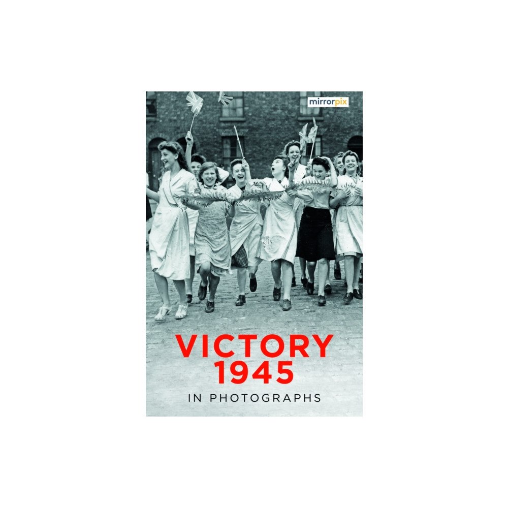 The History Press Ltd Victory 1945 in Photographs (häftad, eng)