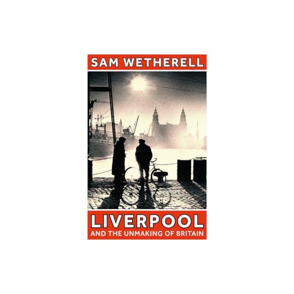 Bloomsbury Publishing PLC Liverpool and the Unmaking of Britain (inbunden, eng)
