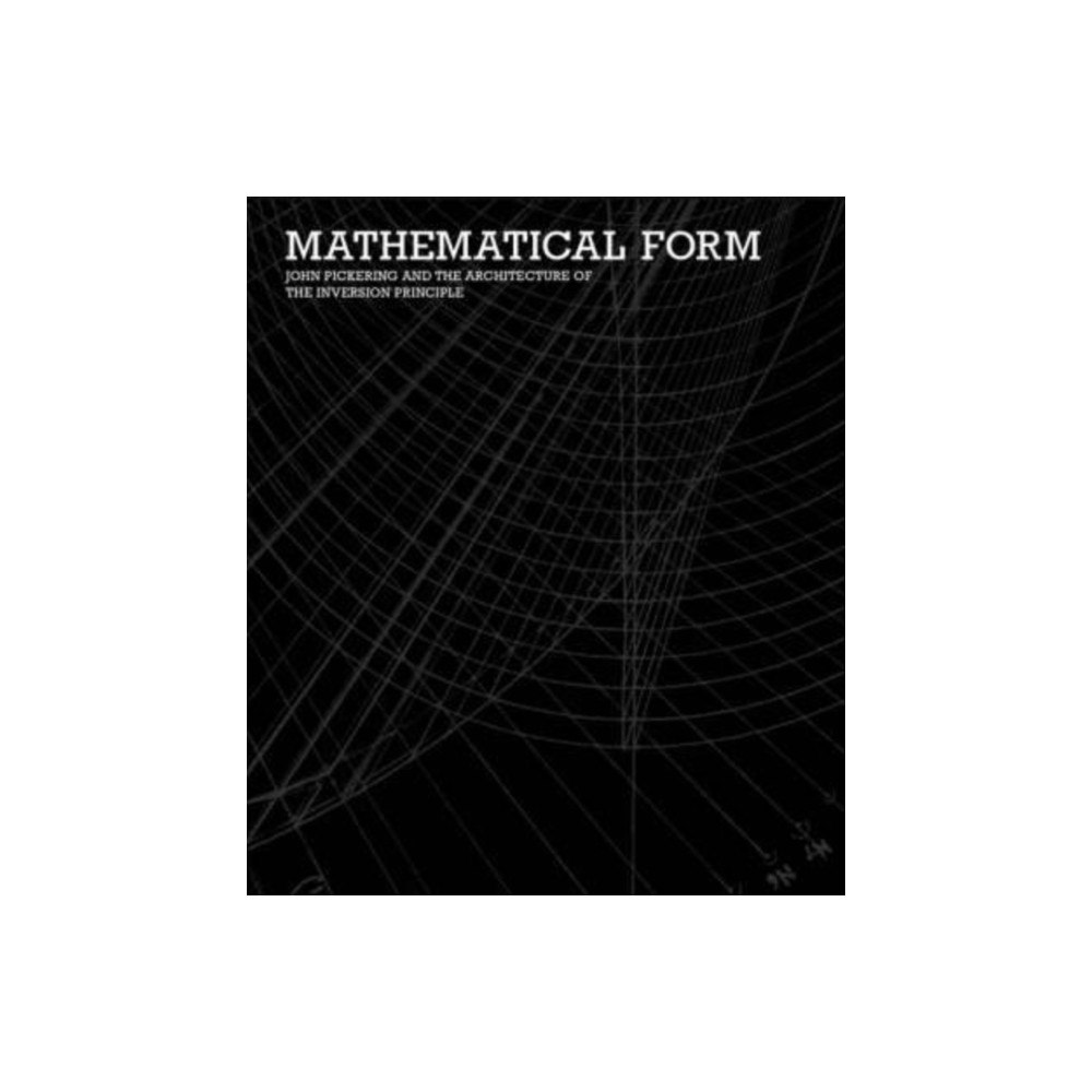 Architectural Association Publications Mathematical Form - John Pickering and the Architecture of The Inversion Principle (häftad, eng)