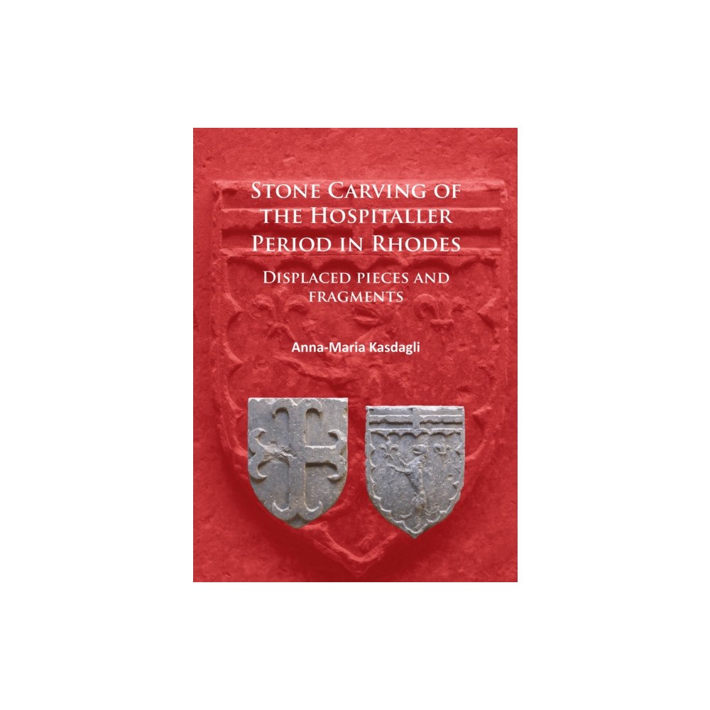 Archaeopress Stone Carving of the Hospitaller Period in Rhodes: Displaced pieces and fragments (häftad, eng)