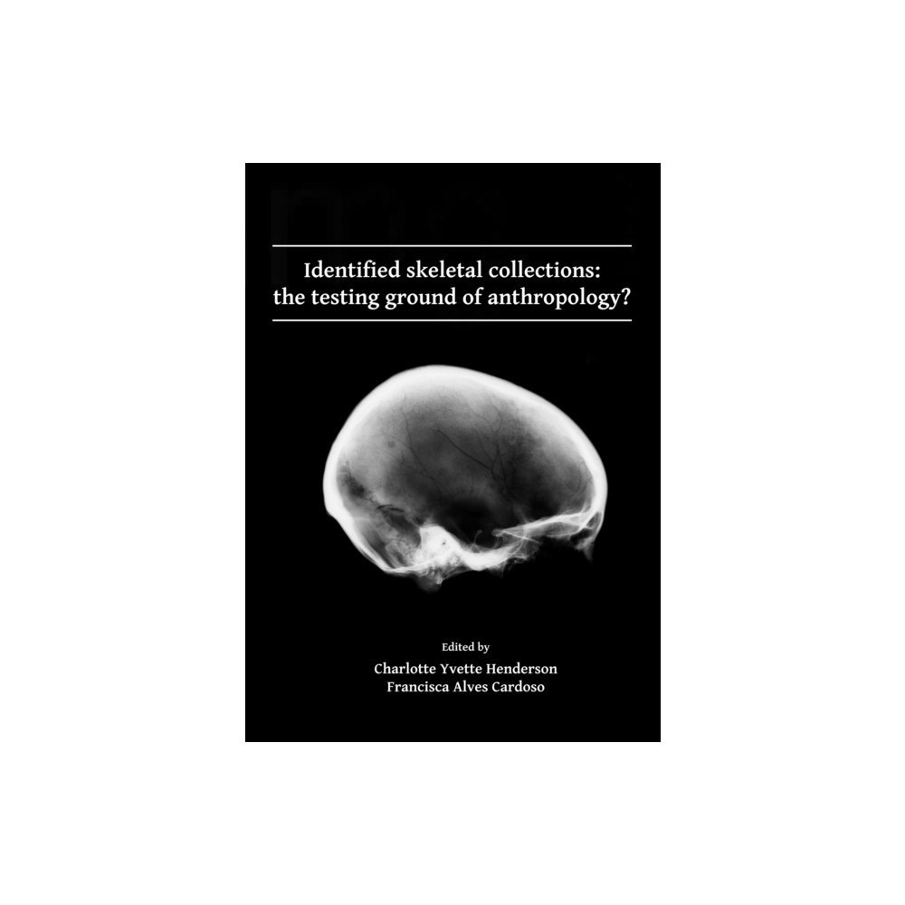 Archaeopress Identified skeletal collections: the testing ground of anthropology? (häftad, eng)