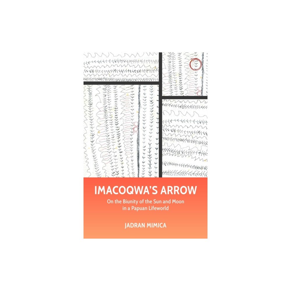 HAU Society Of Ethnographic Theory Imacoqwa`s Arrow - On the Biunity of the Sun and Moon in a Papuan Lifeworld (häftad, eng)