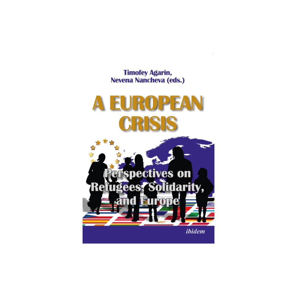 ibidem-Verlag, Jessica Haunschild u Christian Scho A European Crisis: Perspectives on Refugees, Solidarity, and Europe (häftad, eng)
