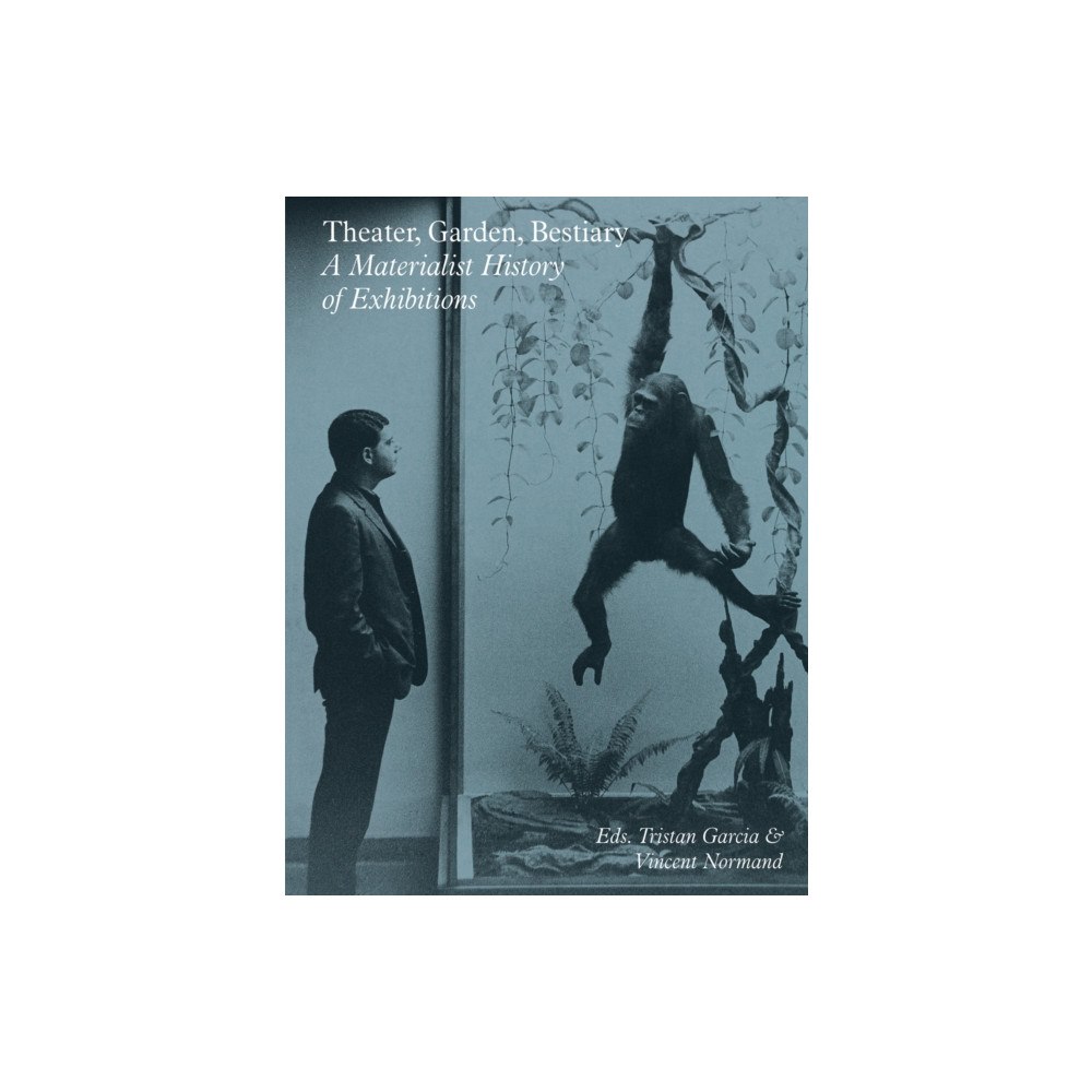 Sternberg Press Theater, Garden, Bestiary – A Materialist History of Exhibitions (häftad, eng)