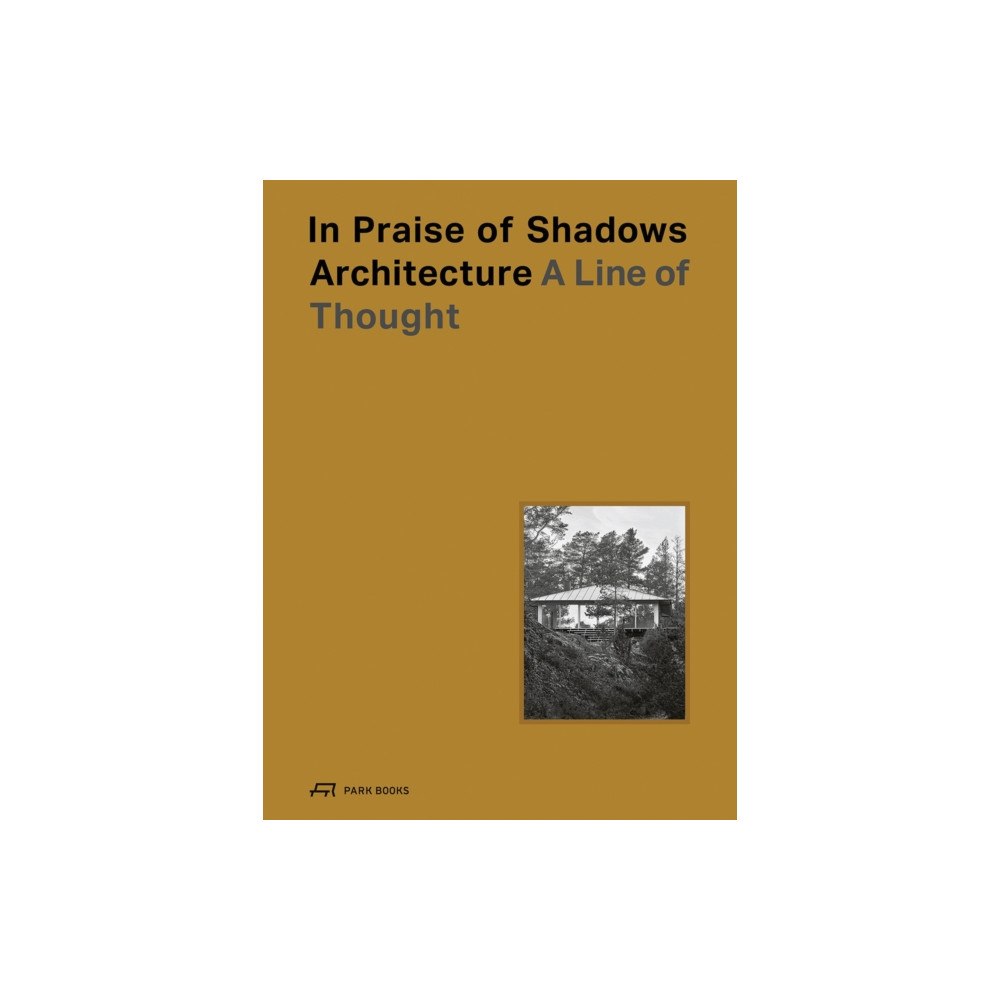 Park Books In Praise of Shadows Architecture (inbunden, eng)
