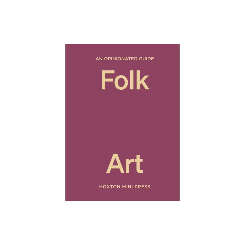 Hoxton Mini Press An Opinionated Guide to Folk Art (inbunden, eng)