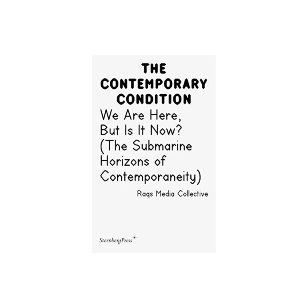 Sternberg Press Contemporary Condition - We Are Here, But Is It Now? Raqs Media Collective. (The Submarine Horizons) (häftad, eng)